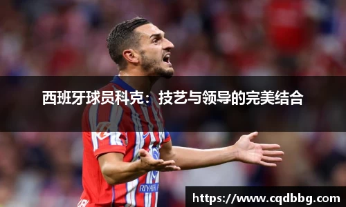 西班牙球员科克：技艺与领导的完美结合